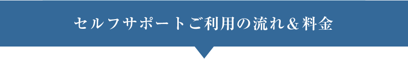 セルフサポートご利用の流れ＆料金